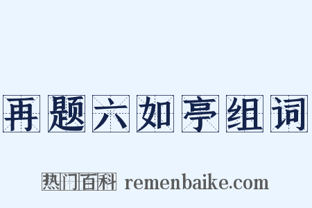 再题六如亭组词是什么意思的图片